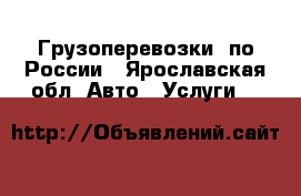 Грузоперевозки  по России - Ярославская обл. Авто » Услуги   